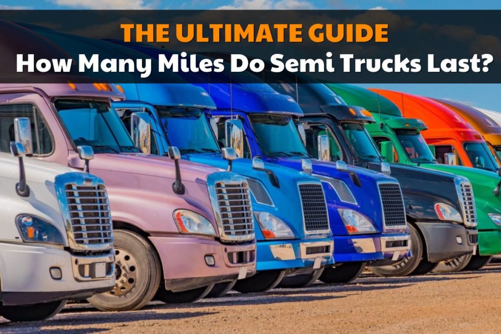 How Many Miles Do Semi Trucks Last? Brads Cartunes