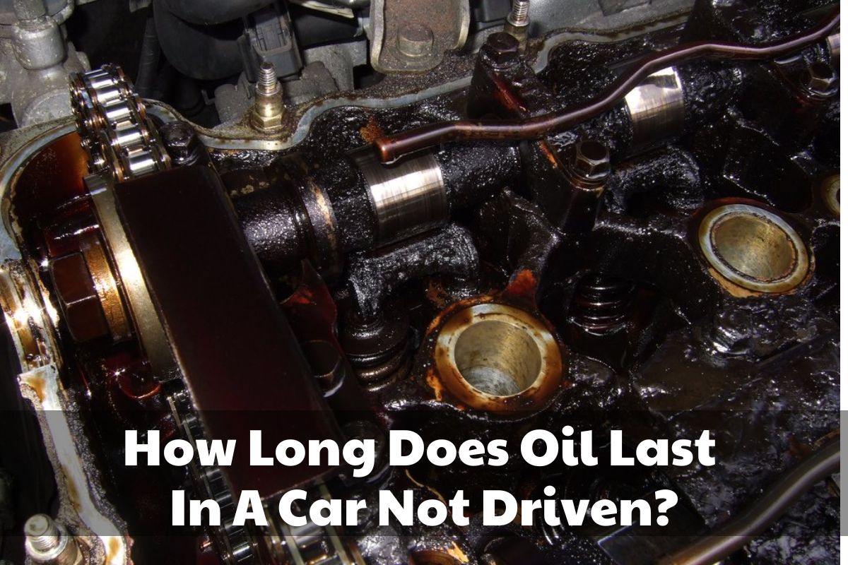 How-Long-Does-Oil-Last-In-A-Car-Not-Driven