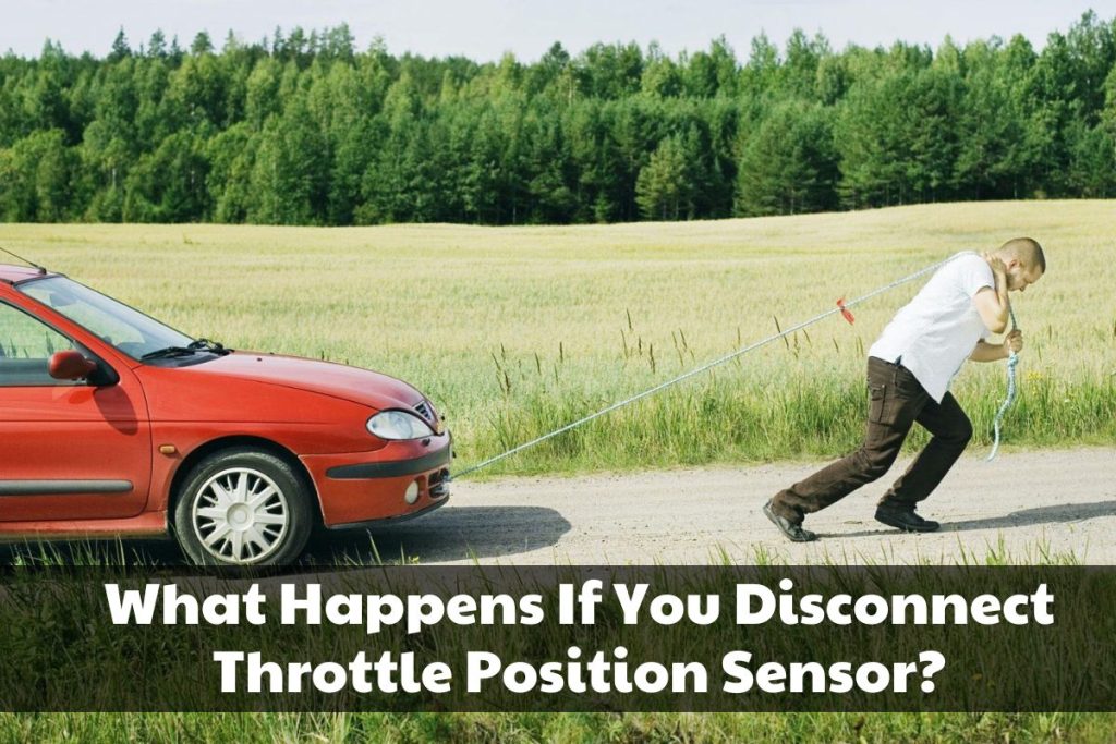 What Happens If You Disconnect Throttle Position Sensor? Brads Cartunes